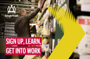THE KING’S TRUST: FREE COURSES AND SUPPORT NEAR YOU Image of male working in warehousing - wording sign up, learn and get into work
